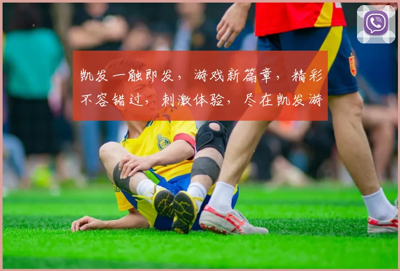 凯发一触即发，游戏新篇章，精彩不容错过，刺激体验，尽在凯发游戏世界，快来加入我们