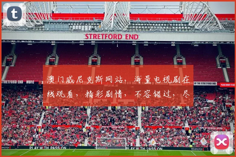 澳门威尼克斯网站，海量电视剧在线观看，精彩剧情，不容错过，尽享视听盛宴